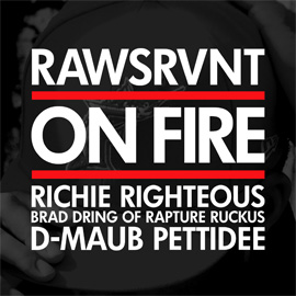 Rawsrvnt “On Fire” (All-Star Remix) feat. Richie Righteous, Brad Dring of Rapture Ruckus, Pettidee & D-Maub