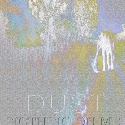 Dust- Nothing On Me