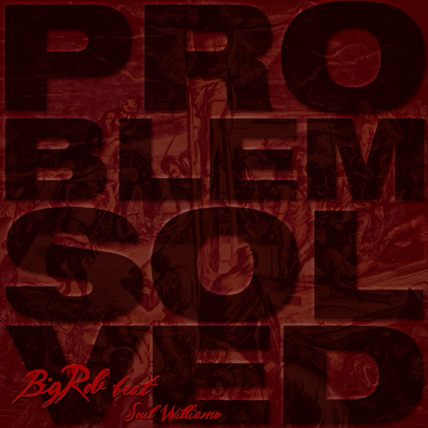 Big Rob – Problem Solved feat. Soul Williams