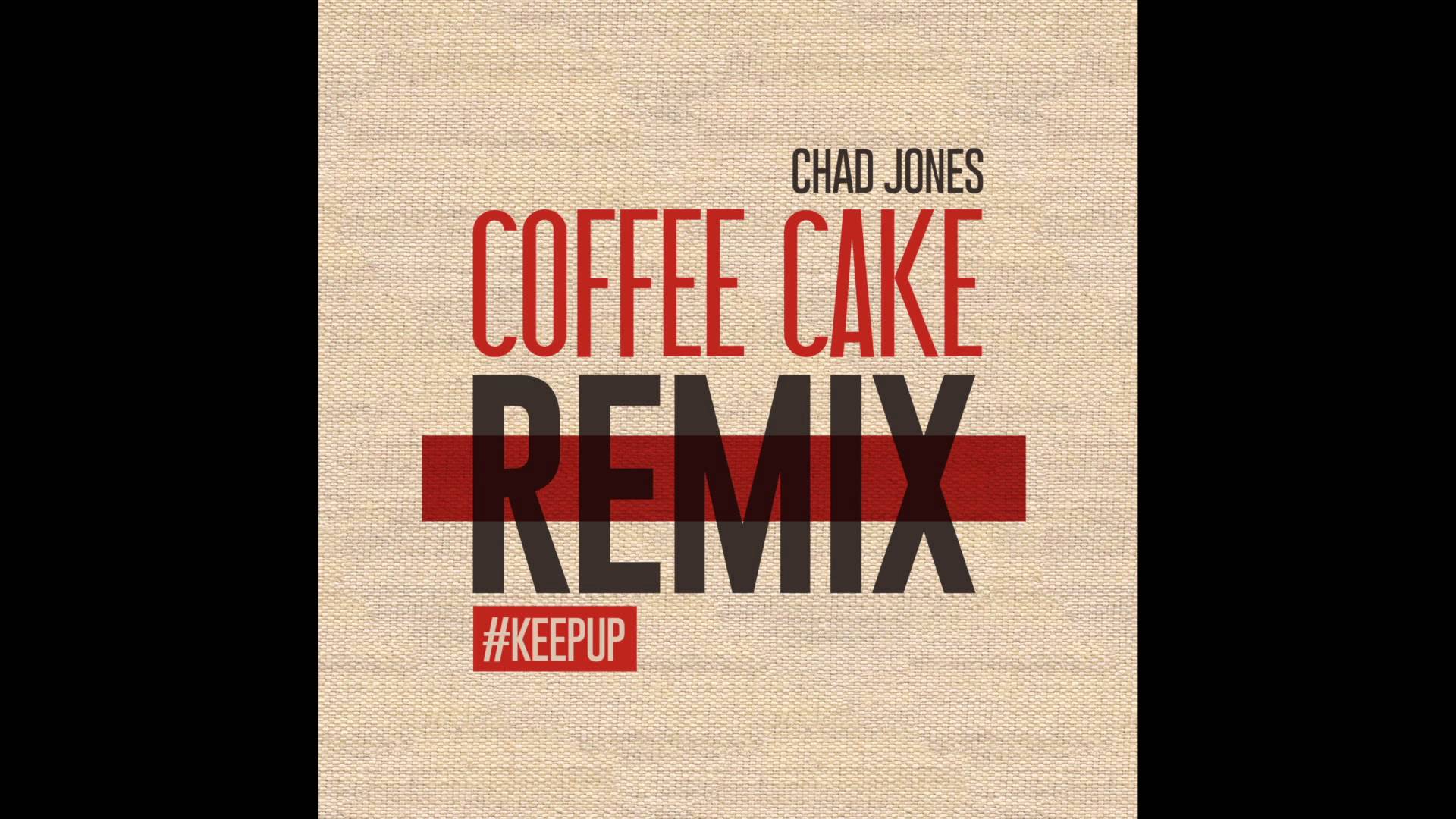 Chad Jones – Coffee Cake Remix #KEEPUP