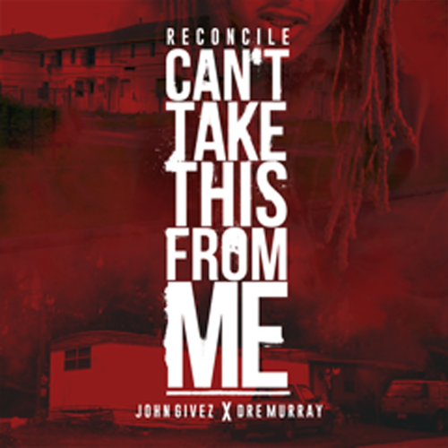 Reconcile  feat. John Givez & Dre Murray – Can’t Take This From Me