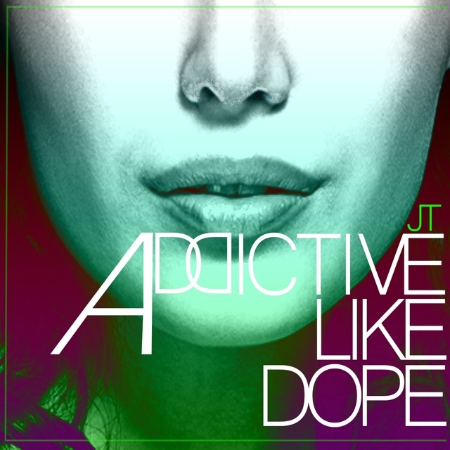 JT – Addictive Like Dope