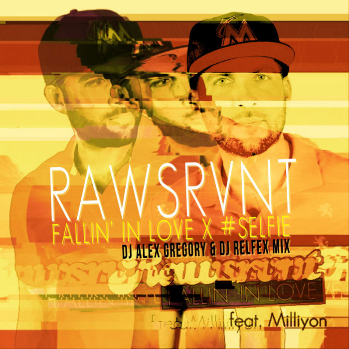 Rawsrvnt – Fallin’ In Love x #SELFIE feat. Milliyon [DJ Alex Gregory & DJ Reflex Mix]