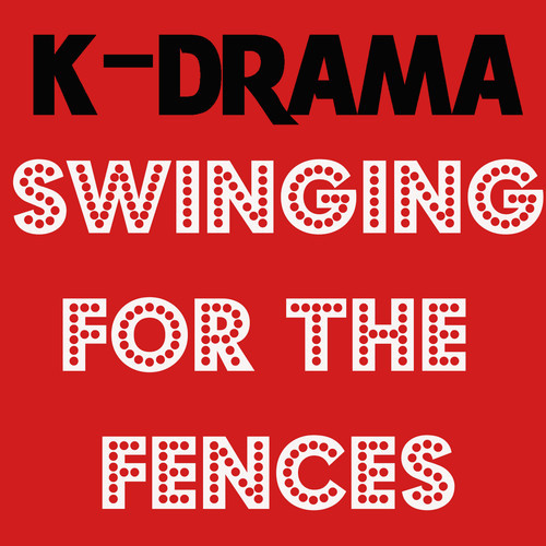 K-Drama – Swinging For The Fences