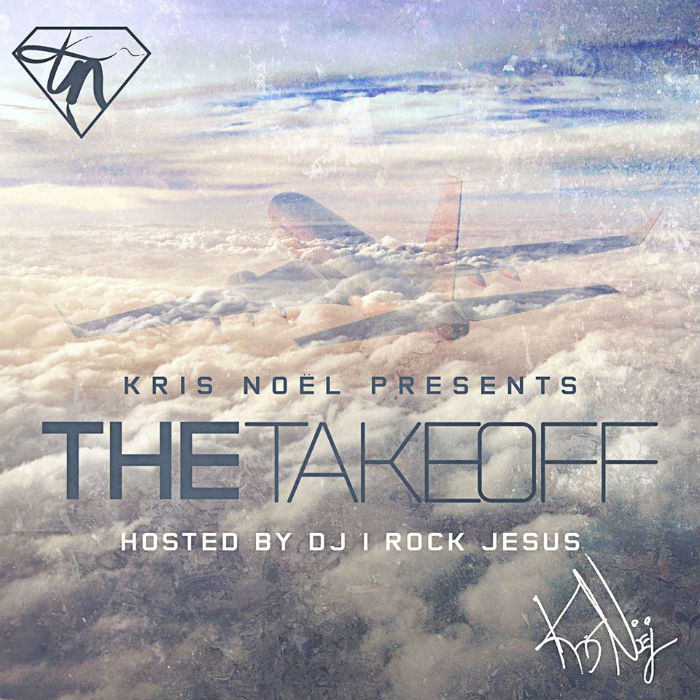 Kris Noël – The TAKEOFF [Hosted By DJ I Rock Jesus]