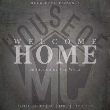 House Of MC [Jabo, Jafet, J.Apostle, Eli, & A-FLO] – Welcome Home [Prod. by Tee Wyla]