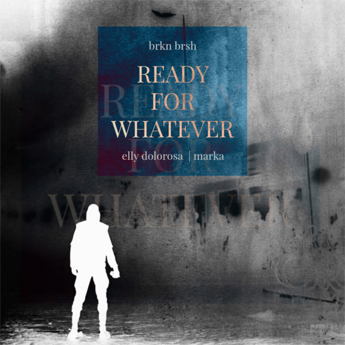 Brkn Brsh – Ready For Whatever feat. Elly Dolorosa & Marka