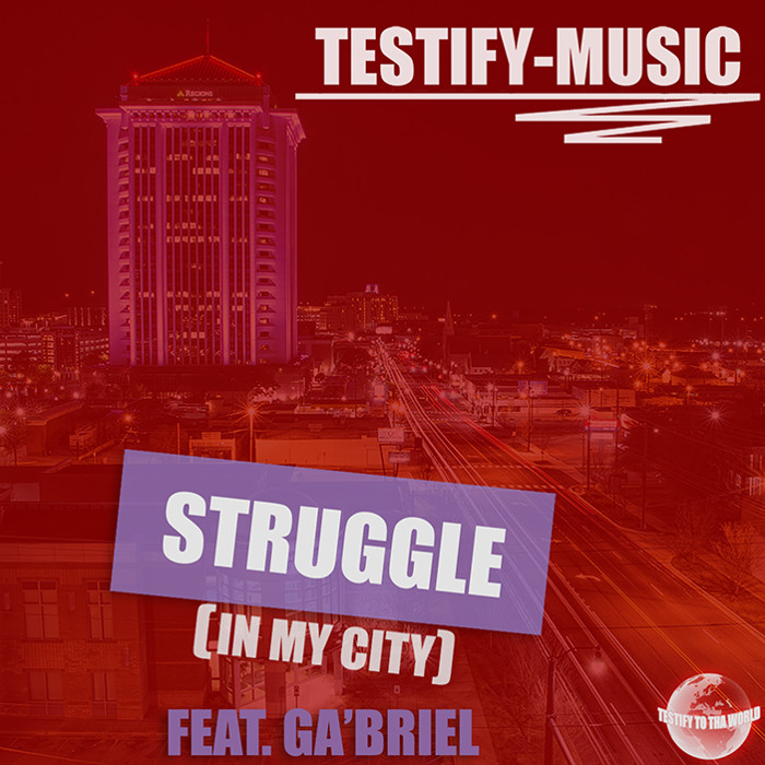 Testify-Music – Struggle (In My City) feat. Ga’Briel