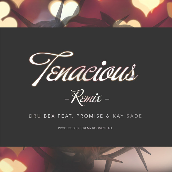 Dru Bex – Tenacious (Remix) feat. Promise & Kay Sade