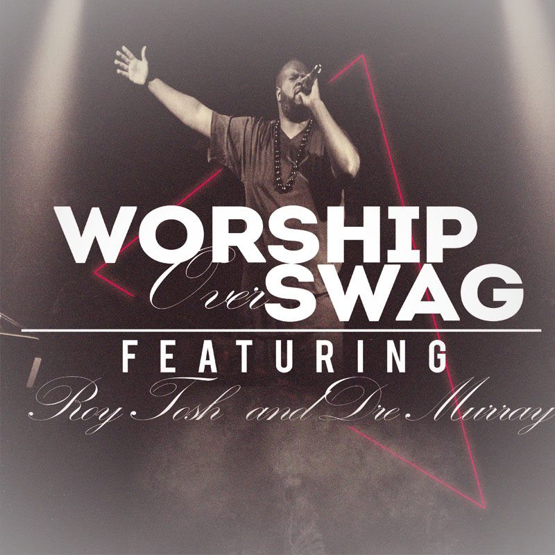 Worship Over Swag – Big Fil feat. Dre Murray & Roy Tosh