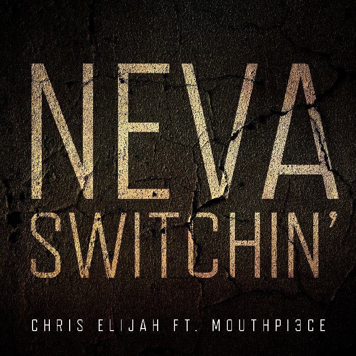 Chris Elijah – Neva Switchin’ ft. Mouthpi3ce