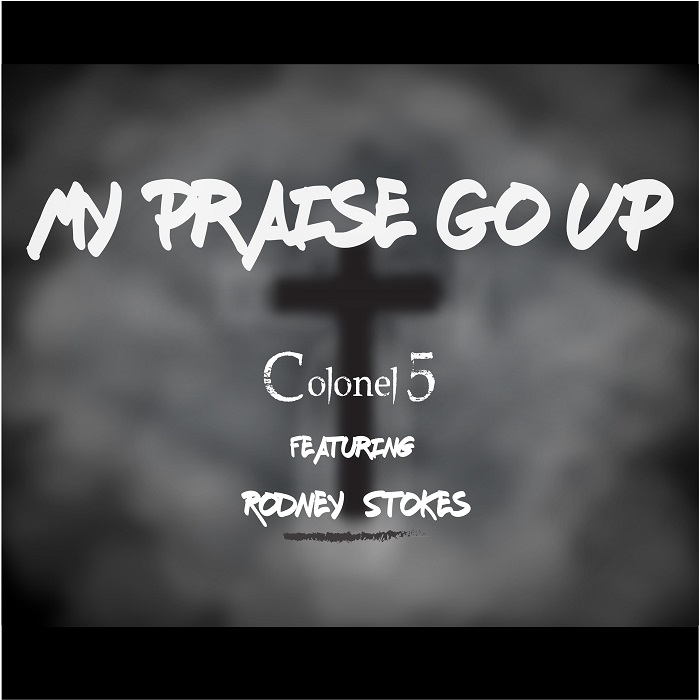 Colonel5 – My Praise Go Up ft. Rodney Stokes