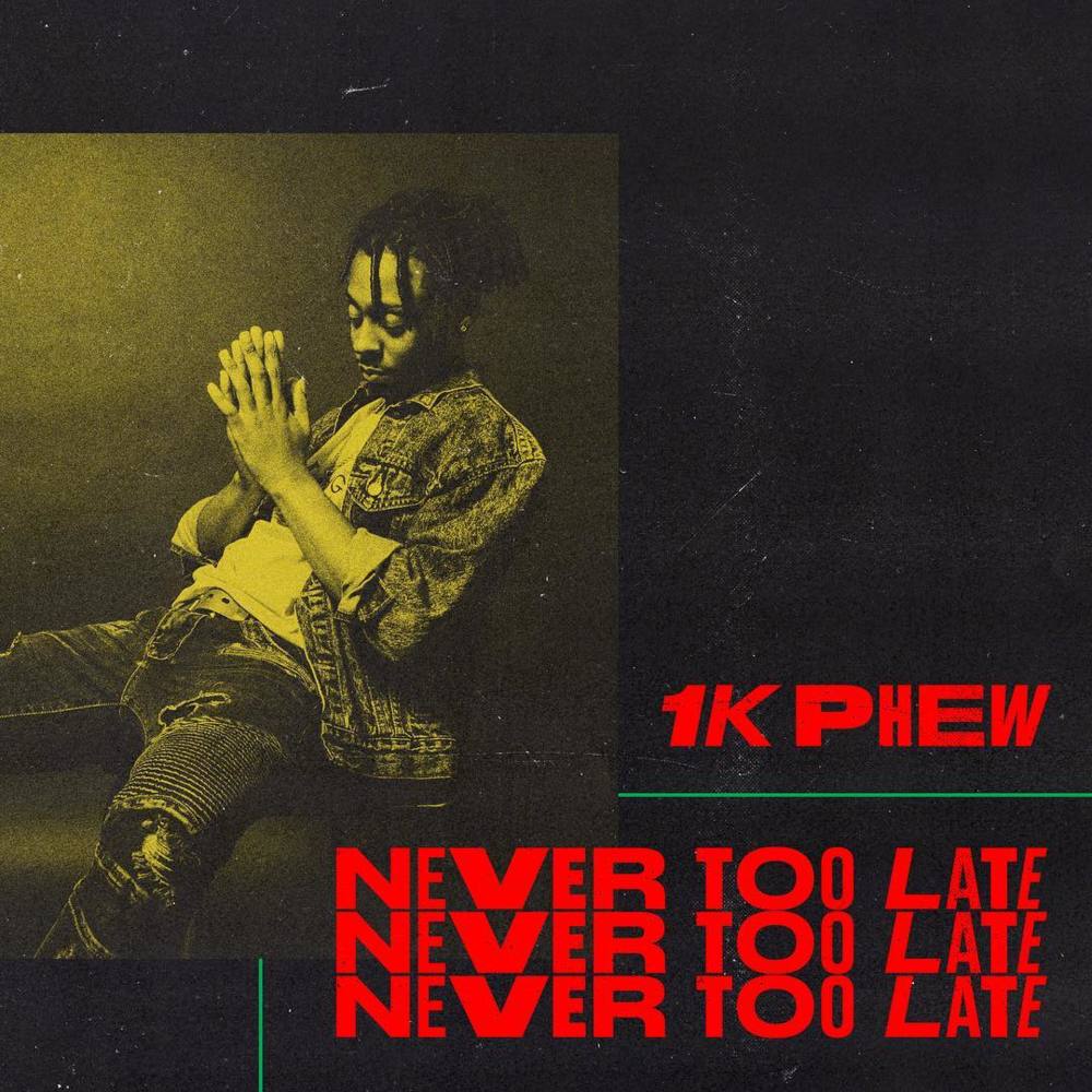 1K Phew ‘Never Too Late’ Out Now